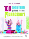 100 aktivnosti prema metodi Montessori - Kako pratiti dijete u otkrivanju svijeta