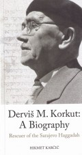 Dervis M. Korkut - A Biography, Rescuer of the Sarajevo Haggadah