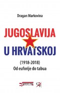 Jugoslavija u Hrvatskoj (1918-2018) - Od euforije do tabua