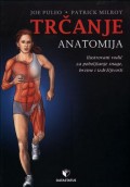 Trčanje: anatomija - ilustrovani vodič za poboljšanje snage, brzine i izdržljivosti