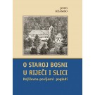 O staroj Bosni u riječi i slici - Književno-povijesni pogledi